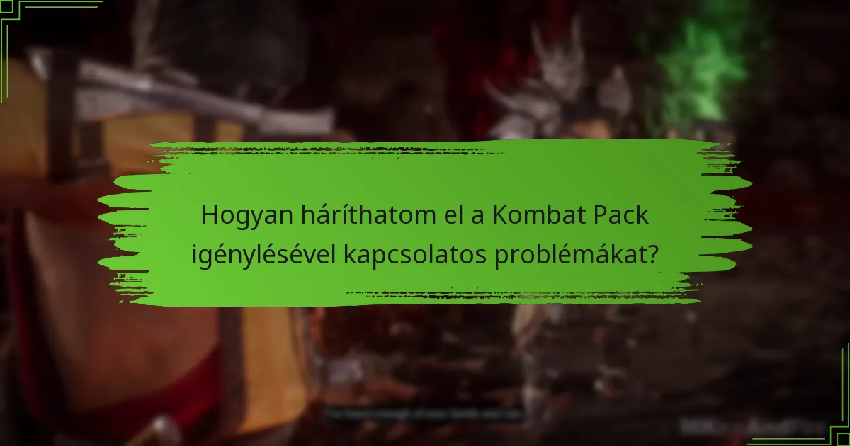 Hogyan háríthatom el a Kombat Pack igénylésével kapcsolatos problémákat?