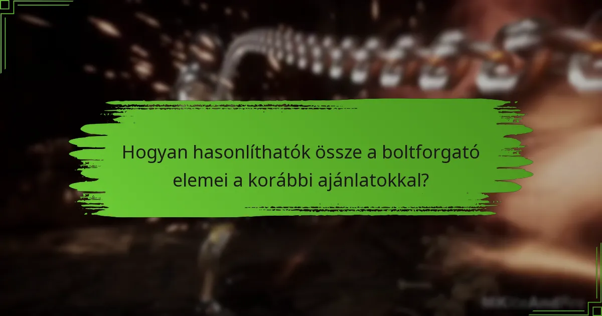Hogyan hasonlíthatók össze a boltforgató elemei a korábbi ajánlatokkal?
