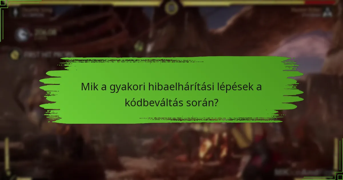 Mik a gyakori hibaelhárítási lépések a kódbeváltás során?