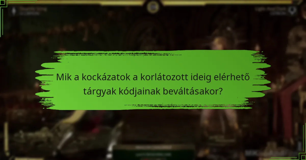 Mik a kockázatok a korlátozott ideig elérhető tárgyak kódjainak beváltásakor?