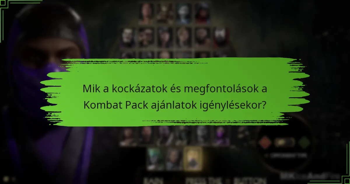 Mik a kockázatok és megfontolások a Kombat Pack ajánlatok igénylésekor?