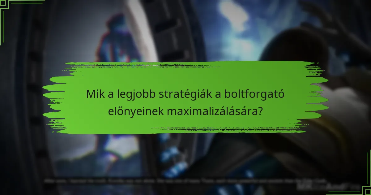 Mik a legjobb stratégiák a boltforgató előnyeinek maximalizálására?