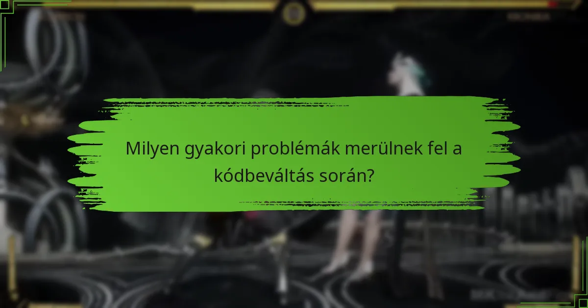 Milyen gyakori problémák merülnek fel a kódbeváltás során?