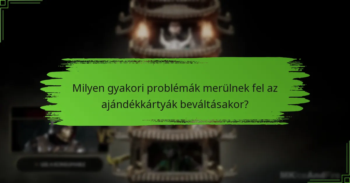 Milyen gyakori problémák merülnek fel az ajándékkártyák beváltásakor?