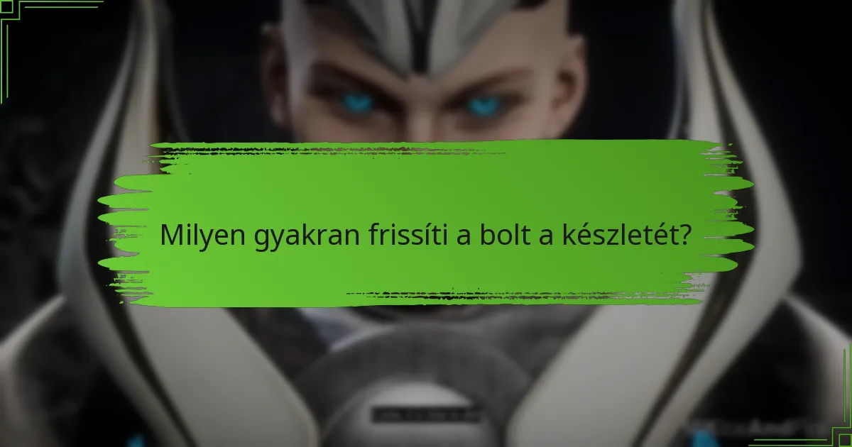 Milyen gyakran frissíti a bolt a készletét?