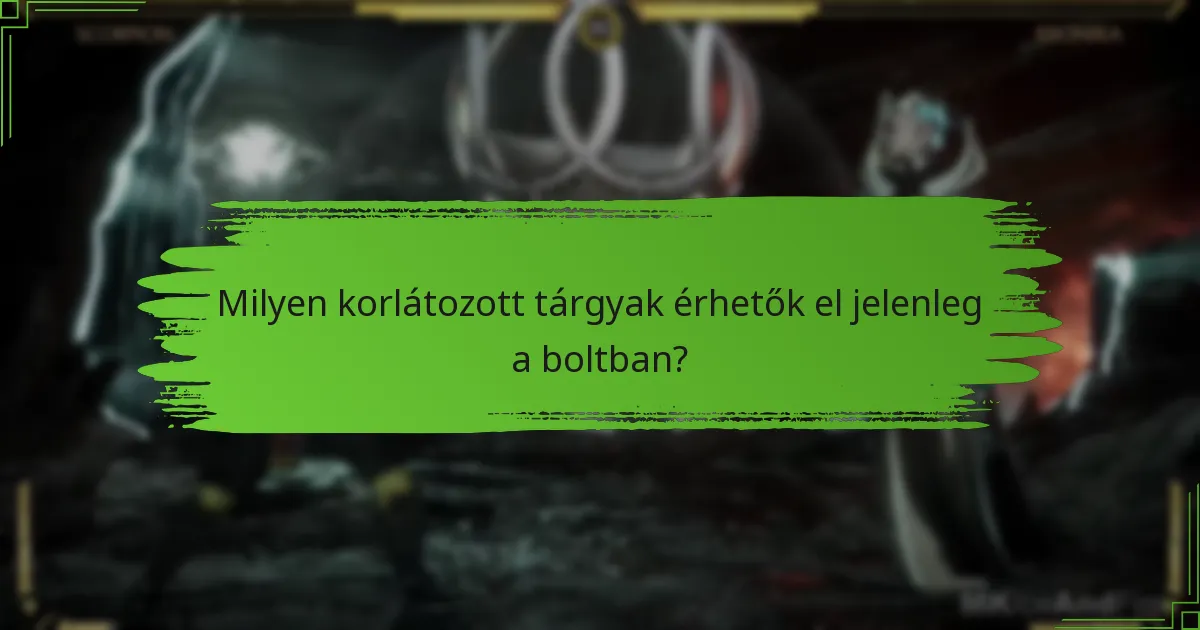 Milyen korlátozott tárgyak érhetők el jelenleg a boltban?