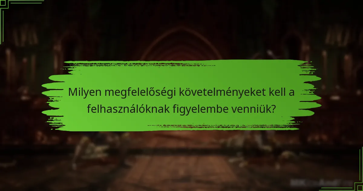 Milyen megfelelőségi követelményeket kell a felhasználóknak figyelembe venniük?