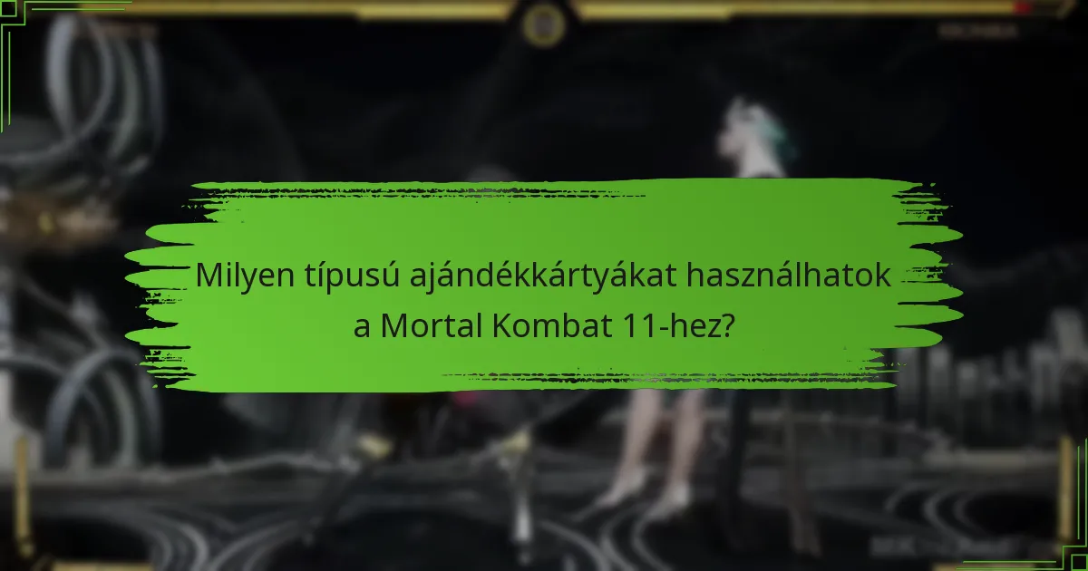 Milyen típusú ajándékkártyákat használhatok a Mortal Kombat 11-hez?